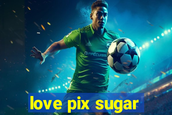 love pix sugar